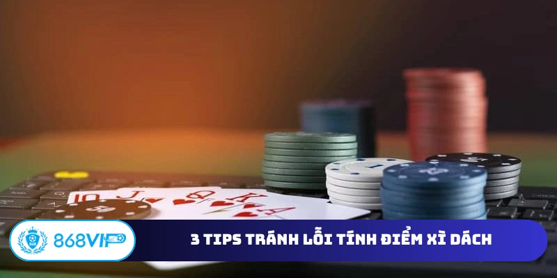 3 tips tránh lỗi tính điểm xì dách