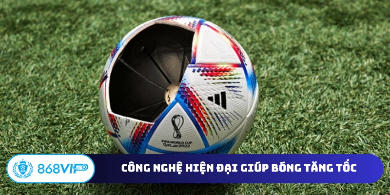 Công nghệ hiện đại giúp bóng tăng tốc