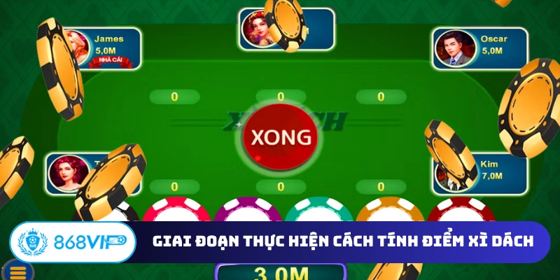 Giai đoạn thực hiện cách tính điểm Xì Dách