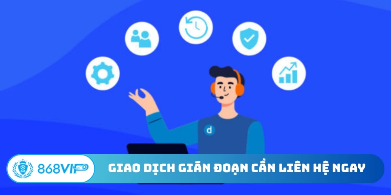 Giao dịch gián đoạn cần liên hệ ngay