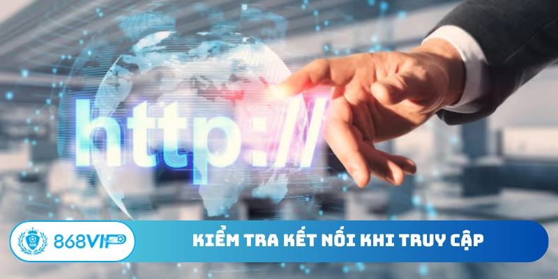 Kiểm tra kết nối khi truy cập