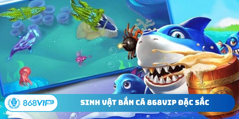 Sinh vật bắn cá 868Vip đặc sắc