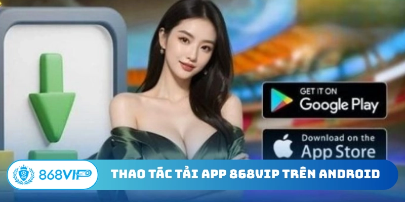 Thao tác tải app 868Vip trên Android