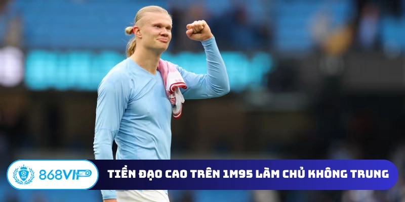 Tiền đạo cao trên 1m95 làm chủ không trung