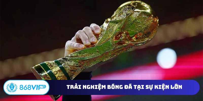 Trải nghiệm bóng đá tại sự kiện lớn