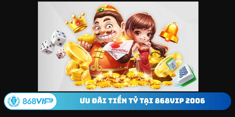 Ưu đãi tiền tỷ tại 868Vip 2006