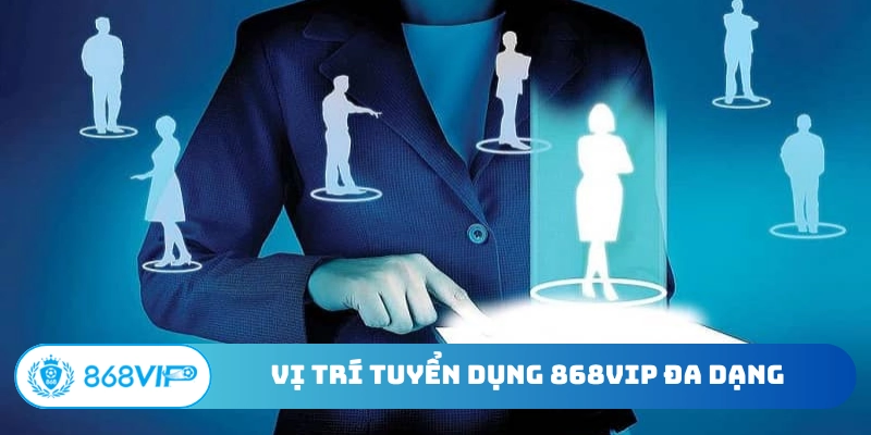 Vị trí tuyển dụng 868Vip đa dạng