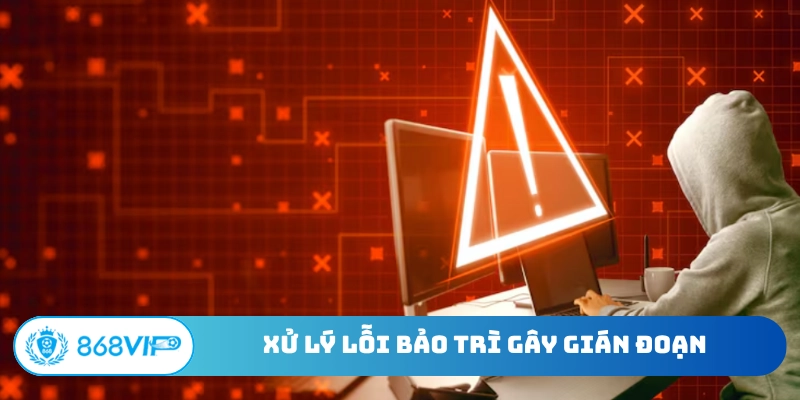 Xử lý lỗi bảo trì gây gián đoạn